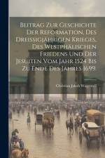 Beitrag zur Geschichte der Reformation, des dreißigjährigen Krieges, des westphälischen Friedens und der Jesuiten vom Jahr 1524 bis zu Ende des Jahres 1699. af Christian Jakob Wagenseil