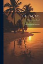 Curaçao: Herinneringen En Schetsen af Sibrand Van Dissel