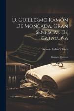 D. Guillermo Ramón De Moncada, Gran Senescal De Cataluña: Bosquejo Histórico af Antonio Rubió Y. Lluch
