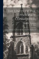 The Unity of the Episcopate Considered,: In Reply to the Work of the Rev. T.W. Allies, Entitled, Th af T. W. Allies