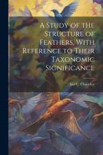 A Study of the Structure of Feathers, With Reference to Their Taxonomic Significance af Asa C. Chandler