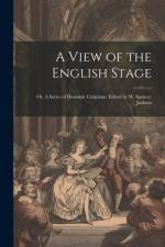 A View of the English Stage; or, A Series of Dramatic Criticisms. Edited by W. Spencer Jackson af Anonymous