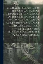 Statement Submitted by the United States of Brazil to the President of the United States of America as Arbitrator, Under the Provisions of the Treaty af Anonymous