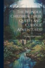 The Wonder Children, Their Quests and Curious Adventures, af The Macmillan Company