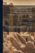 Voyage En Barbarie, Ou Lettres Écrites De L'ancienne Numidie Pendant Les Années 1785 & 1786: Sur La Religion, Les Coutumes & Les Moeurs Des Maures & D af Jean Louis Marie Poiret