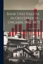 Bank und Valuta in Oesterreich-Ungarn, 1862-1873 af Joseph Neuwirth