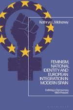 Feminism, National Identity and European Integration in Modern Spain af Dr Kathryn L. (University of Helsinki Mahaney
