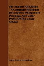 The Masters Of Ukioye - A Complete Historical Description Of Japanese Paintings And Color Prints Of The Genre School af Ernest Francisco Fenollosa