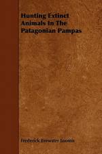 Hunting Extinct Animals In The Patagonian Pampas af Frederick Brewster Loomis