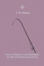 Float Fishing And Spinning In The Nottingham Style - Being A Treatise On The So-Called Coarse Fishes With Instructions For Their Capture - Including A Chapter On Pike Fishing af J. W. Martin