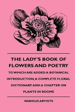 The Lady's Book of Flowers and Poetry - To Which Are Added a Botanical Introduction, a Complete Floral Dictionary and a Chapter on Plants in Rooms af Various