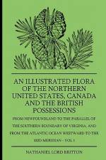 An Illustrated Flora Of The Northern United States, Canada And The British Possessions - From Newfoundland To The Parallel Of The Southern Boundary Of Virginla, And From The Atlantic Ocean Westward To The 102D Meridian - Vol 1