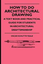 How To Do Architectural Drawing - A Text Book And Practical Guide For Students In Architectural Draftsmanship af Oscar Schutte Teale