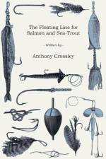 The Floating Line for Salmon and Sea-Trout af Anthony Crossley