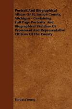 Portrait and Biographical Album of St, Joseph County, Michigan - Containing Full Page Portraits and Biographical Sketches of Prominent and Representat af Barbara Young