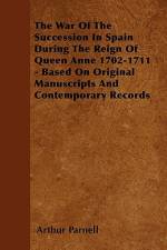 The War Of The Succession In Spain During The Reign Of Queen Anne 1702-1711 - Based On Original Manuscripts And Contemporary Records af Arthur Parnell