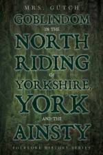 Goblindom in the North Riding of Yorkshire, York and the Ainsty (Folklore History Series) af Gutch