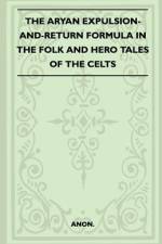 The Aryan Expulsion-and-Return Formula in the Folk and Hero Tales of the Celts (Folklore History Series) af Anon