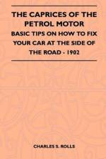 The Caprices Of The Petrol Motor - Basic Tips On How To Fix Your Car At The Side Of The Road - 1902 af Charles S. Rolls