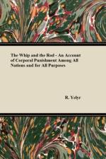 The Whip And The Rod - An Account Of Corporal Punishment Among All Nations And For All Purposes af R. Yelyr