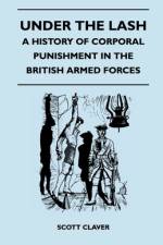 Under The Lash - A History Of Corporal Punishment In The British Armed Forces af Scott Claver