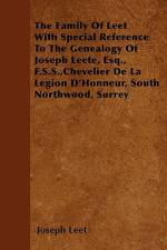 The Family Of Leet With Special Reference To The Genealogy Of Joseph Leete, Esq., F.S.S., Chevelier De La Legion D'Honneur, South Northwood, Surrey af Joseph Leet