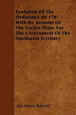 Evolution Of The Ordinance Of 1787 - With An Account Of The Earlier Plans For The Government Of The Northwest Territory af Jay Amos Barrett