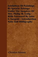 Exhibition of Paintings by Ignacio Zuloaga Under the Auspices of Mrs. Philip M. Lydig - With Foreword by John S. Sargent - Introduction Note and Bibli af Christian Brinton