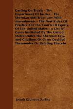 Darling On Trusts - The Department Of Justice - The Sherman Anti-Trust Law, With Amendments - The New Rules Of Practice For The Courts Of Equity Of Th af Joseph Robinson Darling