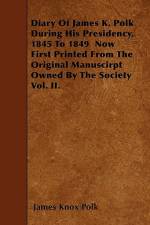 Diary of James K. Polk During His Presidency, 1845 to 1849 Now First Printed from the Original Manuscirpt Owned by the Society Vol. II. af James K. Polk