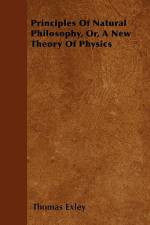Principles Of Natural Philosophy, Or, A New Theory Of Physics af Thomas Exley