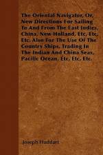 The Oriental Navigator, Or, New Directions For Sailing To And From The East Indies, China, New Holland, Etc, Etc, Etc. Also For The Use Of The Country Ships, Trading In The Indian And China Seas, Pacific Ocean, Etc, Etc, Etc. af Joseph Huddart