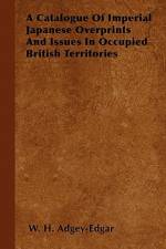 A Catalogue Of Imperial Japanese Overprints And Issues In Occupied British Territories af W. H. Adgey-Edgar