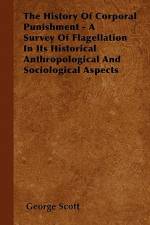 The History Of Corporal Punishment - A Survey Of Flagellation In Its Historical Anthropological And Sociological Aspects af George Scott