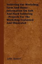 Soldering For Workshop, Farm And Home - Information On Soft And Hard Soldering - Projects For The Workshop Explained And Illustrated af John Bonert