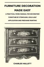 Furniture Decoration Made Easy - A Practical Work Manual for Decorating Furniture by Stenciling, Gold-Leaf Application and Freehand Painting af Charles Hallett