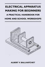 Electrical Apparatus Making for Beginners - A Practical Handbook for Home and School Workshops af Albert V. Ballhatchet
