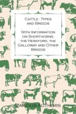 Cattle - Types and Breeds - With Information on Shorthorns, the Hereford, the Galloway and Other Breeds af James A. S. Watson