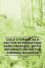 Cold Storage as a Factor in Marketing Farm Produce - With Information on the Farming Business af L. D. H. Weld
