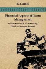 Financial Aspects of Farm Management - With Information on Borrowing, Hire Purchase and Returns af J. J. Black