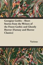 Georgian Gothic - Short Stories from the Writers of the Finest Gothic and Ghostly Horror (Fantasy and Horror Classics) af Various