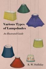Various Types of Lampshades - An Illustrated Guide af R. W. Holliday