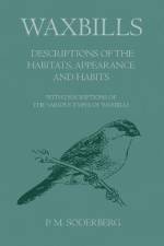 Waxbills - Descriptions of the Habitats, Appearance and Habits - With Descriptions of the Various Types of Waxbills af P. M. Soderberg