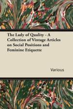 The Lady of Quality - A Collection of Vintage Articles on Social Positions and Feminine Etiquette af Various