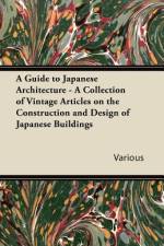 A Guide to Japanese Architecture - A Collection of Vintage Articles on the Construction and Design of Japanese Buildings af Various