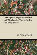 Catalogue of English Furniture and Woodwork - Vol. I.-Gothic and Early Tudor af H. Clifford Smith