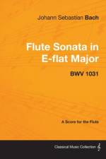 Johann Sebastian Bach - Flute Sonata in E-Flat Major - Bwv 1031 - A Score for the Flute af Johann Sebastian Bach