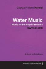 George Frideric Handel - Water Music - Music for the Royal Fireworks - HWV348-350 - A Score for Solo Piano af George Frideric Handel