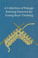 A Collection of Vintage Knitting Patterns for Young Boys' Clothing af Anon