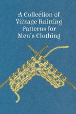A Collection of Vintage Knitting Patterns for Men's Clothing af Anon